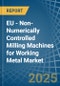 EU - Non-Numerically Controlled Milling Machines for Working Metal - Market Analysis, forecast, Size, Trends and Insights - Product Thumbnail Image