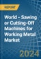 World - Sawing or Cutting-Off Machines for Working Metal - Market Analysis, forecast, Size, Trends and Insights - Product Image