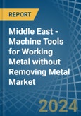 Middle East - Machine Tools for Working Metal without Removing Metal - Market Analysis, forecast, Size, Trends and Insights- Product Image