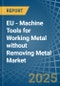 EU - Machine Tools for Working Metal without Removing Metal - Market Analysis, forecast, Size, Trends and Insights - Product Thumbnail Image