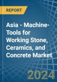 Asia - Machine-Tools for Working Stone, Ceramics, and Concrete - Market Analysis, forecast, Size, Trends and Insights- Product Image
