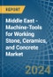 Middle East - Machine-Tools for Working Stone, Ceramics, and Concrete - Market Analysis, forecast, Size, Trends and Insights - Product Image