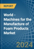 World - Machines for the Manufacture of Foam Products - Market Analysis, forecast, Size, Trends and Insights- Product Image