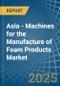 Asia - Machines for the Manufacture of Foam Products - Market Analysis, forecast, Size, Trends and Insights - Product Image