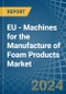 EU - Machines for the Manufacture of Foam Products - Market Analysis, forecast, Size, Trends and Insights - Product Image