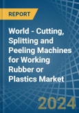 World - Cutting, Splitting and Peeling Machines for Working Rubber or Plastics - Market Analysis, forecast, Size, Trends and Insights- Product Image