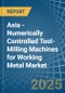 Asia - Numerically Controlled Tool-Milling Machines for Working Metal - Market Analysis, forecast, Size, Trends and Insights - Product Thumbnail Image