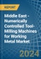 Middle East - Numerically Controlled Tool-Milling Machines for Working Metal - Market Analysis, forecast, Size, Trends and Insights - Product Thumbnail Image