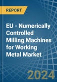 EU - Numerically Controlled Milling Machines for Working Metal - Market Analysis, forecast, Size, Trends and Insights- Product Image