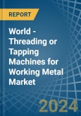 World - Threading or Tapping Machines for Working Metal - Market Analysis, forecast, Size, Trends and Insights- Product Image
