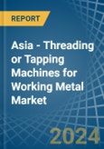 Asia - Threading or Tapping Machines for Working Metal - Market Analysis, forecast, Size, Trends and Insights- Product Image