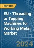 EU - Threading or Tapping Machines for Working Metal - Market Analysis, forecast, Size, Trends and Insights- Product Image