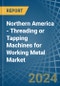 Northern America - Threading or Tapping Machines for Working Metal - Market Analysis, forecast, Size, Trends and Insights - Product Image