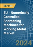 EU - Numerically Controlled Sharpening Machines for Working Metal - Market Analysis, forecast, Size, Trends and Insights- Product Image