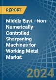 Middle East - Non-Numerically Controlled Sharpening Machines for Working Metal - Market Analysis, forecast, Size, Trends and Insights- Product Image