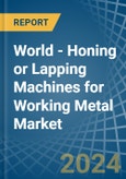 World - Honing or Lapping Machines for Working Metal - Market Analysis, forecast, Size, Trends and Insights- Product Image