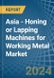 Asia - Honing or Lapping Machines for Working Metal - Market Analysis, forecast, Size, Trends and Insights - Product Thumbnail Image