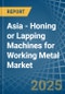 Asia - Honing or Lapping Machines for Working Metal - Market Analysis, forecast, Size, Trends and Insights - Product Thumbnail Image