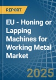 EU - Honing or Lapping Machines for Working Metal - Market Analysis, forecast, Size, Trends and Insights- Product Image