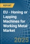 EU - Honing or Lapping Machines for Working Metal - Market Analysis, forecast, Size, Trends and Insights - Product Image