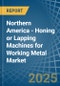 Northern America - Honing or Lapping Machines for Working Metal - Market Analysis, forecast, Size, Trends and Insights - Product Thumbnail Image