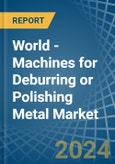 World - Machines for Deburring or Polishing Metal - Market Analysis, forecast, Size, Trends and Insights- Product Image