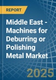 Middle East - Machines for Deburring or Polishing Metal - Market Analysis, forecast, Size, Trends and Insights- Product Image