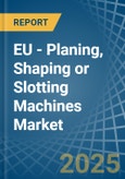 EU - Planing, Shaping or Slotting Machines - Market Analysis, Forecast, Size, Trends and Insights- Product Image