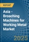 Asia - Broaching Machines for Working Metal - Market Analysis, forecast, Size, Trends and Insights - Product Image