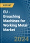 EU - Broaching Machines for Working Metal - Market Analysis, forecast, Size, Trends and Insights - Product Thumbnail Image