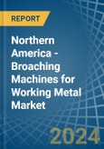 Northern America - Broaching Machines for Working Metal - Market Analysis, forecast, Size, Trends and Insights- Product Image