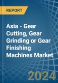 Asia - Gear Cutting, Gear Grinding or Gear Finishing Machines - Market Analysis, Forecast, Size, Trends and Insights- Product Image
