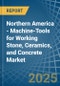 Northern America - Machine-Tools for Working Stone, Ceramics, and Concrete - Market Analysis, forecast, Size, Trends and Insights - Product Image