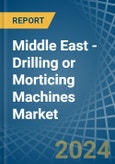 Middle East - Drilling or Morticing Machines - Market Analysis, Forecast, Size, Trends and Insights- Product Image