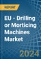 EU - Drilling or Morticing Machines - Market Analysis, Forecast, Size, Trends and Insights - Product Image