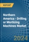 Northern America - Drilling or Morticing Machines - Market Analysis, Forecast, Size, Trends and Insights - Product Thumbnail Image