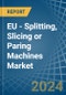 EU - Splitting, Slicing or Paring Machines - Market Analysis, Forecast, Size, Trends and Insights - Product Thumbnail Image