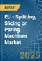 EU - Splitting, Slicing or Paring Machines - Market Analysis, Forecast, Size, Trends and Insights - Product Thumbnail Image