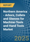 Northern America - Arbors, Collets and Sleeves for Machine-Tools and Hand Tools - Market Analysis, forecast, Size, Trends and Insights- Product Image