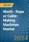 World - Rope or Cable-Making Machines - Market Analysis, Forecast, Size, Trends and Insights - Product Thumbnail Image