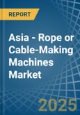 Asia - Rope or Cable-Making Machines - Market Analysis, Forecast, Size, Trends and Insights- Product Image