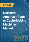 Northern America - Rope or Cable-Making Machines - Market Analysis, Forecast, Size, Trends and Insights- Product Image