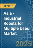 Asia - Industrial Robots for Multiple Uses - Market Analysis, forecast, Size, Trends and Insights- Product Image