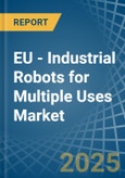 EU - Industrial Robots for Multiple Uses - Market Analysis, forecast, Size, Trends and Insights- Product Image