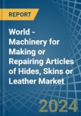 World - Machinery for Making or Repairing Articles of Hides, Skins or Leather - Market Analysis, forecast, Size, Trends and Insights- Product Image