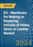 EU - Machinery for Making or Repairing Articles of Hides, Skins or Leather - Market Analysis, forecast, Size, Trends and Insights- Product Image