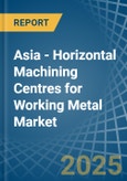 Asia - Horizontal Machining Centres for Working Metal - Market Analysis, forecast, Size, Trends and Insights- Product Image