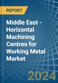 Middle East - Horizontal Machining Centres for Working Metal - Market Analysis, forecast, Size, Trends and Insights- Product Image