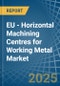 EU - Horizontal Machining Centres for Working Metal - Market Analysis, forecast, Size, Trends and Insights - Product Thumbnail Image