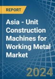 Asia - Unit Construction Machines for Working Metal - Market Analysis, forecast, Size, Trends and Insights- Product Image